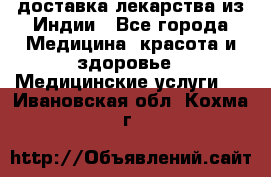 доставка лекарства из Индии - Все города Медицина, красота и здоровье » Медицинские услуги   . Ивановская обл.,Кохма г.